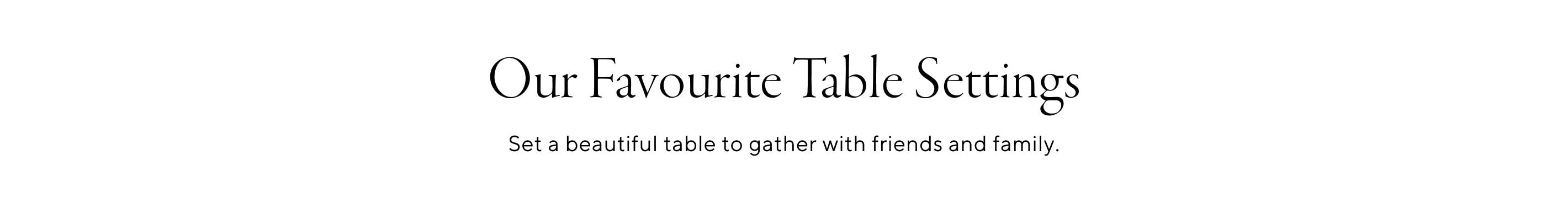 Our Favourite Table Settings. Set a beautiful table to gather with friends and family.